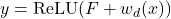 \[y = \mathrm{ReLU}(F + w_d(x))\]
