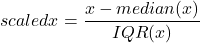 \begin{equation*} scaled x = \frac{x-median(x)}{IQR(x)}\end{equation*}