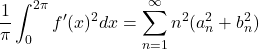\begin{equation*} \frac{1}{\pi}\int_0^{2\pi}f'(x)^2dx = \sum_{n = 1}^{\infty}n^2(a_n^2 + b_n^2)\end{equation*}