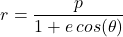\begin{equation*}r= \frac{p}{1 + e \, cos(\theta)}\end{equation*}