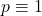 p \equiv 1
