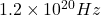 1.2 \times 10^{20}Hz