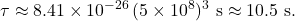 \begin{equation*}\begin{aligned}\tau \approx 8.41 \times 10^{-26} \, (5 \times 10^8)^3 \ \mathrm{s} \approx 10.5~\mathrm{s}.\end{aligned}\end{equation*}