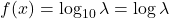 \begin{equation*}f(x) = \log_{10} \lambda = \log \lambda\end{equation*}