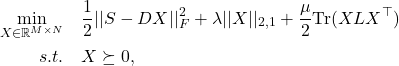 \begin{equation*}\begin{aligned}\min_{X\in\mathbb{R}^{M\times N}}\quad&\frac12||S-DX||_F^2+\lambda||X||_{2,1}+\frac{\mu}{2}\mathrm{Tr}(XLX^{\top})\\{s.t.}\quad&X\succeq0,\end{aligned}\end{equation*}