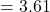 = 3.61