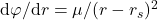 \mathrm{d}\varphi/\mathrm{d}r = \mu/(r - r_s)^2