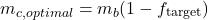 \begin{equation*}m_{c,optimal} = m_b(1 - f_{\text{target}}) \end{equation*}