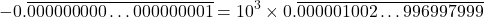 \[- 0.\overline{000000000\ldots000000001}= 10^3 \times 0.\overline{000001002\ldots996997999}\]