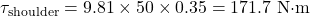 \begin{equation*}\tau_{\text{shoulder}} = 9.81 \times 50 \times 0.35 = 171.7 \text{ N&middot;m} \nonumber\end{equation*}