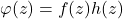 \begin{equation*} \varphi(z) = f(z)h(z)  \end{equation*}