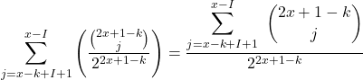 \displaystyle\sum_{j=x-k+I+1}^{x-I}\left(\frac{\binom{2 x+1-k}{j}}{2^{2 x+1-k}}\right)=\frac{\displaystyle\sum_{j=x-k+I+1}^{x-I}\ \binom{2 x+1-k}{j}}{2^{2 x+1-k}}