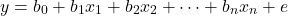 \[y = b_{0} + b_{1}x_{1} + b_{2}x_{2} + \dots + b_{n}x_{n} + e\]