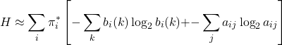 \[H \approx \sum_{i} \pi_i^* \left[ - \sum_{k} b_i(k) \log_2 b_i(k) \;+\; - \sum_{j} a_{ij} \log_2 a_{ij} \right]\]