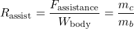 \begin{equation*}R_{\text{assist}} = \frac{F_{\text{assistance}}}{W_{\text{body}}} = \frac{m_c}{m_b} \end{equation*}