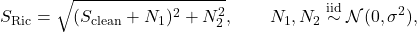 \begin{equation*}S_{\mathrm{Ric}} = \sqrt{(S_{\mathrm{clean}}+N_1)^2+N_2^2},\qquad N_1,N_2\overset{\mathrm{iid}}{\sim}\mathcal{N}(0,\sigma^2),\end{equation*}