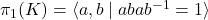 \pi_{1}(K)=\langle a,b\mid abab^{-1}=1 \rangle
