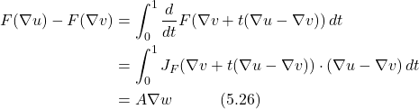 \begin{align*} F(\nabla u) - F(\nabla v) &= \int_0^1 \frac{d}{dt} F(\nabla v + t(\nabla u - \nabla v)) \, dt \nonumber \\ &= \int_0^1 J_F(\nabla v + t(\nabla u - \nabla v)) \cdot (\nabla u - \nabla v) \, dt \nonumber \\ &= A\nabla w \hspace{3em} \text{(5.26)} \end{align*}