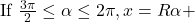 \[&\text{If } \tfrac{3\pi}{2} \leq \alpha \leq 2\pi, \; x = R \alpha +\]