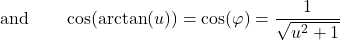 \[\qquad \text{and} \qquad \cos(\arctan(u)) = \cos(\varphi) = \frac{1}{\sqrt{u^2 + 1}}\]