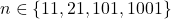 n \in\{11,21,101,1001\}