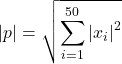 \[|p|=\sqrt{\sum_{i=1}^{50}\left|x_i\right|^2}\]