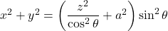 x^2 + y^2 = \left( \dfrac{z^2}{\cos^2\theta} + a^2 \right) \sin^2\theta