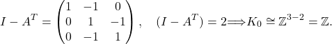 \[I - A^T = \begin{pmatrix} 1 & -1 & 0 \\ 0 & 1 & -1 \\ 0 & -1 & 1 \end{pmatrix}, \quad \rank(I - A^T) = 2 \implies K_0 \cong \mathbb{Z}^{3-2} = \mathbb{Z}.\]