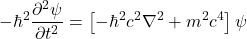 \begin{equation*}-\hbar^2 \frac{\partial^2 \psi}{\partial t^2} = \left[ -\hbar^2 c^2 \nabla^2 + m^2 c^4 \right] \psi\end{equation*}