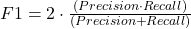 F1 = 2 \cdot \frac{(Precision\; \cdot\; Recall )}{(Precision\; +\; Recall)}