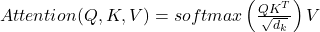 Attention(Q, K, V) = softmax\left(\frac{QK^T}{\sqrt{d_k}}\right)V