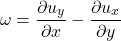 \begin{equation*}\omega = \frac{\partial u_y}{\partial x} - \frac{\partial u_x}{\partial y}\end{equation*}
