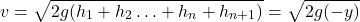 \[v = \sqrt{2g(h_1 + h_2 \ldots + h_n + h_{n+1})} = \sqrt{2g(-y)}\]