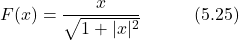 \begin{equation*} F(x) = \frac{x}{\sqrt{1+|x|^2}} \hspace{3em} \text{(5.25)} \end{equation*}
