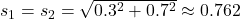 s_1 = s_2 = \sqrt{0.3^2 + 0.7^2} \approx 0.762
