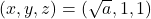 (x,y,z)=(\sqrt{a},1,1)