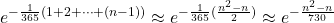 \[e^{-\frac{1}{365}(1 + 2 + \dots + (n-1))} \approx e^{-\frac{1}{365}(\frac{n^2 - n}{2})} \approx e^{-\frac{n^2 - n}{730}}\]