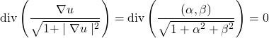 \begin{equation*} \text{div}\left(\frac{\nabla u}{\sqrt{1+ \mid \nabla u \mid ^2}}\right) = \text{div}\left(\frac{(\alpha,\beta)}{\sqrt{1+\alpha^2+\beta^2}}\right) = 0 \end{equation*}