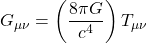 \[G_{\mu \nu}=\left(\frac{8 \pi G}{c^4}\right) T_{\mu \nu}\]