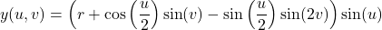 \[y(u,v)=\left(r+\cos\left(\frac{u}{2}\right)\sin(v)-\sin\left(\frac{u}{2}\right)\sin(2v)\right)\sin(u)\]
