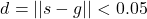 \begin{equation*} d=||s-g||<0.05 \end{equation*}