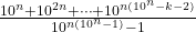 \frac{10^n + 10^{2n} + \cdots + 10^{n(10^n-k-2)}}{10^{n(10^n-1)}-1}