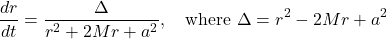 \[\frac{dr}{dt} = \frac{\Delta}{r^2 + 2Mr + a^2}, \quad \text{where } \Delta = r^2 - 2Mr + a^2\]
