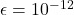 \epsilon = 10^{-12}