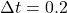 \Delta t = 0.2