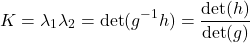 \[K = \lambda_1\lambda_2 = \det(g^{-1}h) = \frac{\det(h)}{\det(g)}\]