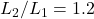 L_2/L_1 = 1.2
