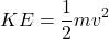 \begin{equation*}KE = \frac{1}{2}mv^2\end{equation*}