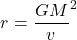 \begin{equation*}{r}={\frac{G{M}}{v}^2}\end{equation*}