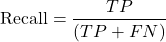 \begin{equation*}\mathrm{Recall} = {TP \over (TP+FN)}\end{equation*}